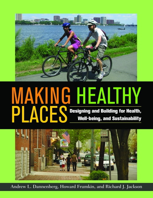 Making Healthy Places: Designing and Building for Health, Well-being, and Sustainability